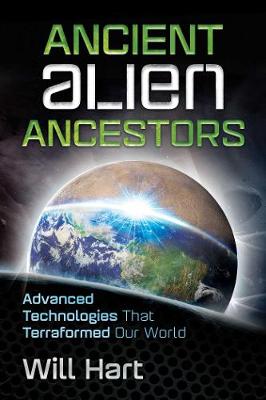 Will Hart - Ancient Alien Ancestors: Advanced Technologies That Terraformed Our World - 9781591432531 - V9781591432531