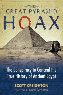 Scott Creighton - The Great Pyramid Hoax: The Conspiracy to Conceal the True History of Ancient Egypt - 9781591437895 - V9781591437895