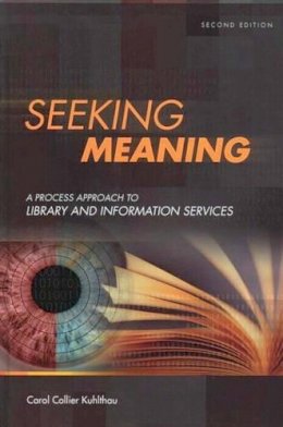 Carol C. Kuhlthau - Seeking Meaning: A Process Approach to Library and Information Services - 9781591580942 - V9781591580942
