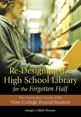 Margie J. Klink Thomas - Re-Designing the High School Library for the Forgotten Half: The Information Needs of the Non-College Bound Student - 9781591584766 - V9781591584766