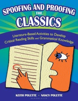 Keith Polette - Spoofing and Proofing the Classics: Literature-Based Activities to Develop Critical Reading Skills and Grammatical Knowledge - 9781591585183 - V9781591585183