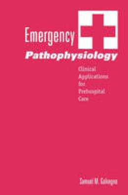 Samuel M. Galvagno - Emergency Pathophysiology: Clinical Applications for Prehospital Care - 9781591610076 - V9781591610076