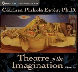 Estes, Clarissa Pinkola, Ph.D. - Theatre of the Imagination, Volume 2 - 9781591793847 - V9781591793847