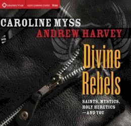 Myss, Caroline M.; Harvey, Andrew - Divine Rebels - 9781591798064 - V9781591798064