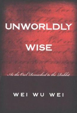 Wei Wu Wei - Unworldly Wise: As the Owl Remarked to the Rabbit - 9781591810193 - V9781591810193