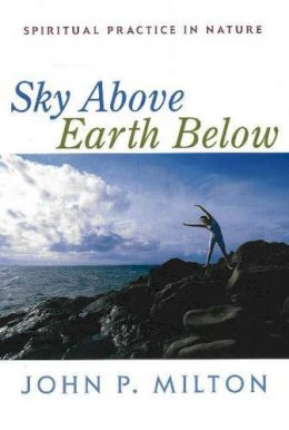 John P Milton - Sky Above, Earth Below: Spiritual Practice in Nature - 9781591810285 - V9781591810285