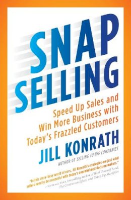 Jill Konrath - Snap Selling: Speed Up Sales and Win More Business with Today´s Frazzled Customers - 9781591844709 - V9781591844709