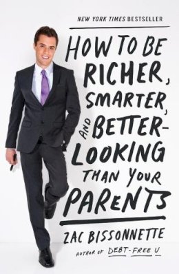 Zac Bissonnette - How to Be Richer, Smarter, and Better-Looking Than Your Parents - 9781591845447 - V9781591845447