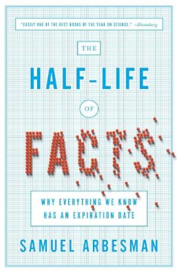 Samuel Arbesman - The Half Life Of Facts: Why Everything We Know Has An Expiration Date - 9781591846512 - KSK0000506