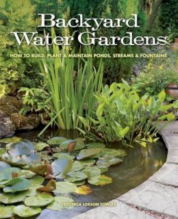 Veronica L. Fowler - Backyard Water Gardens: How to Build, Plant & Maintain Ponds, Streams & Fountains - 9781591865537 - V9781591865537