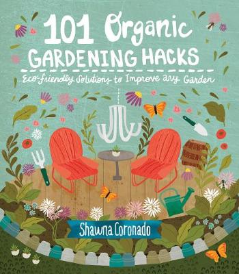 Shawna Coronado - 101 Organic Gardening Hacks: Eco-friendly Solutions to Improve Any Garden - 9781591866626 - V9781591866626
