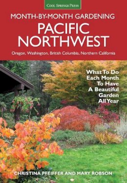 Christina Pfeiffer - Pacific Northwest Month-by-Month Gardening: What to Do Each Month to Have a Beautiful Garden All Year - 9781591866664 - V9781591866664