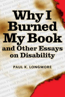 Paul Longmore - Why I Burned My Book and Other Essays on Disability - 9781592130245 - V9781592130245