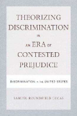 Samuel Lucas - Theorizing Discrimination in an Era of Contested Prejudice: Discrimination in the United States - 9781592139132 - V9781592139132