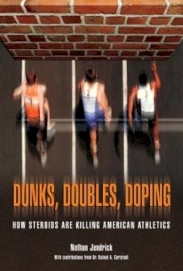 Dr. Nathan Jendrick - Dunks, Doubles, Doping: How Steroids Are Killing American Athletics - 9781592289028 - V9781592289028