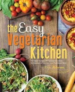 Erin Alderson - The Easy Vegetarian Kitchen: 50 Classic Recipes with Seasonal Variations for Hundreds of Fast, Delicious Plant-Based Meals - 9781592336586 - V9781592336586