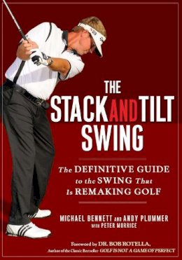 Andy Plummer Michael Bennett - The Stack and Tilt Swing: The Definitive Guide to the Swing That Is Remaking Golf - 9781592404476 - V9781592404476