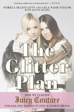 Pamela Skaist-Levy - The Glitter Plan: How We Started Juicy Couture for $200 and Turned It into a Global Brand - 9781592409358 - V9781592409358