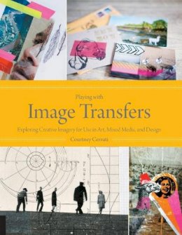 Courtney Cerruti - Playing with Image Transfers: Exploring Creative Imagery for Use in Art, Mixed Media, and Design - 9781592538560 - V9781592538560