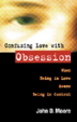 John D. Moore - Confusing Love with Obsession: When Being in Love Means Being in Control - 9781592853564 - V9781592853564