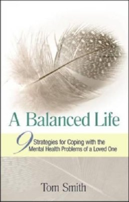 Tom Smith - A Balanced Life: Nine Strategies for Coping with the Mental Health Problems of a Loved One - 9781592856626 - V9781592856626