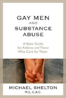 Michael Shelton M.S. - Gay Men and Substance Abuse: A Basic Guide for Addicts and Those Who Care for Them - 9781592858897 - V9781592858897