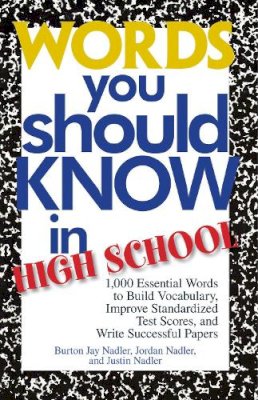 Burton Jay Nadler - Words You Should Know In High School: 1000 Essential Words To Build Vocabulary, Improve Standardized Test Scores, And Write Successful Papers - 9781593372941 - V9781593372941