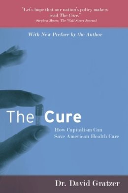 David Gratzer - The Cure. How Capitalism Can Save American Health Care.  - 9781594032196 - V9781594032196