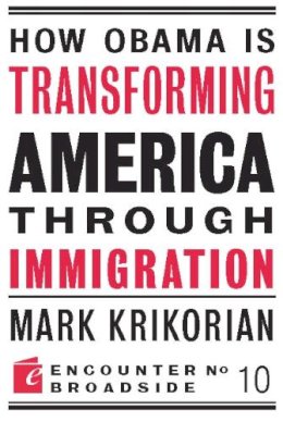 Mark Krikorian - How Obama is Transforming America Through Immigration - 9781594034886 - V9781594034886