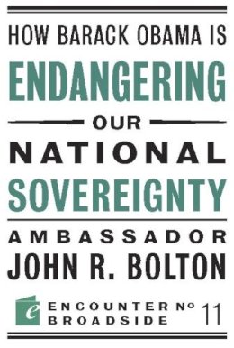 John R. Bolton - How Barack Obama is Endangering Our National Sovereignty - 9781594034916 - V9781594034916