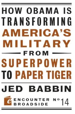 Jed Babbin - How Obama is Transforming America's Military from Superpower to Paper Tiger - 9781594035142 - V9781594035142