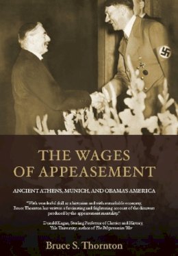 Bruce  S. Thornton - The Wages of Appeasement: Ancient Athens, Munich, and Obama's America - 9781594035197 - V9781594035197