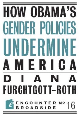 Diana Furchtgott-Roth - How Obama's Gender Policies Undermine America - 9781594035395 - V9781594035395