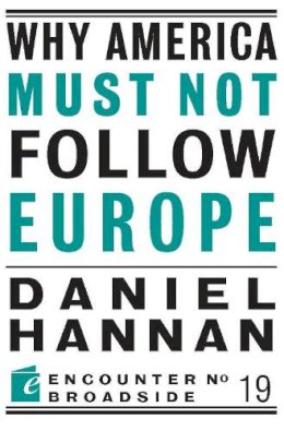 Hannan  Daniel - Why America Must Not Follow Europe (Encounter Broadsides) - 9781594035609 - V9781594035609