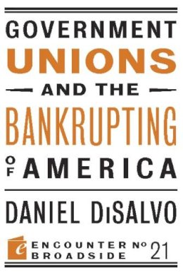 Daniel Disalvo - Government Unions and the Bankrupting of America - 9781594035906 - V9781594035906