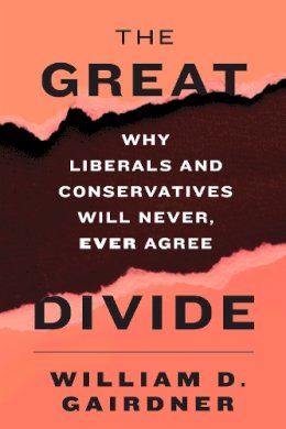 Gairdner  Willi - The Great Divide: Why Liberals and Conservatives Will Never, Ever Agree - 9781594037641 - V9781594037641