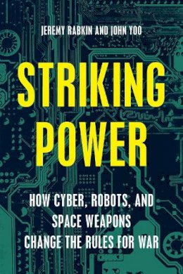 Jeremy Rabkin - Striking Power: How Cyber, Robots, and Space Weapons Change the Rules for War - 9781594038877 - V9781594038877