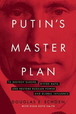 Douglas E. Schoen - Putin's Master Plan: To Destroy Europe, Divide NATO, and Restore Russian Power and Global Influence - 9781594038891 - V9781594038891