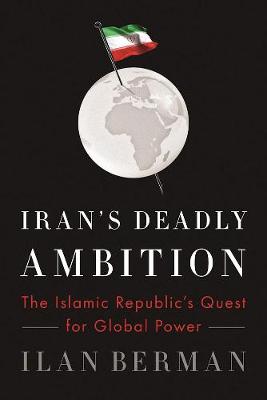 Ilan Berman - Iran's Deadly Ambition: The Islamic Republic's Quest for Global Power - 9781594038976 - V9781594038976