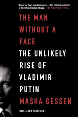 Masha Gessen - The Man Without a Face: The Unlikely Rise of Vladimir Putin - 9781594486517 - 9781594486517