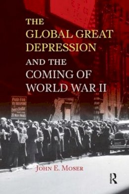 John E. Moser - Global Great Depression and the Coming of World War II - 9781594517501 - V9781594517501