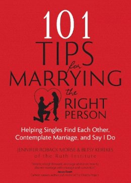 Morse, Jennifer Roback; Kerekes, Betsy - 101 Tips for Marrying the Right Person - 9781594716713 - V9781594716713