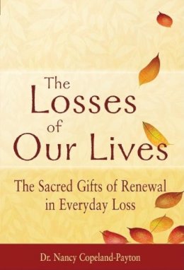 Nancy Copeland-Payton - The Losses of Our Lives: The Sacred Gifts of Renewal in Everyday Loss - 9781594733079 - V9781594733079