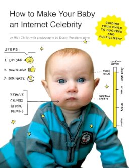 Rick Chillot - How to Make Your Baby an Internet Celebrity: Guiding Your Child to Success and Fulfillment - 9781594747397 - V9781594747397