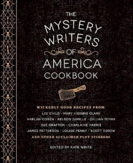 Kate White - The Mystery Writers of America Cookbook. Wickedly Good Meals and Desserts to Die for.  - 9781594747571 - V9781594747571