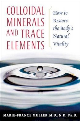 Marie-France Muller - Colloidal Minerals and Trace Elements: How to Restore the Bodys Natural Vitality - 9781594770234 - V9781594770234