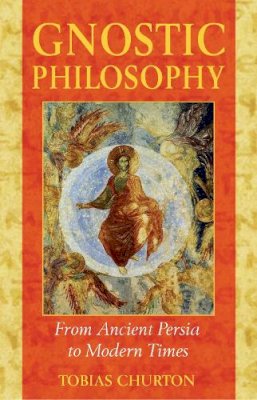 Tobias Churton - Gnostic Philosophy: From Ancient Persia to Modern Times - 9781594770357 - V9781594770357