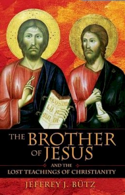Jeffrey J. Bütz - The Brother of Jesus and the Lost Teachings of Christianity - 9781594770432 - V9781594770432