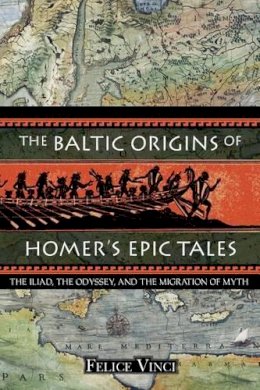 Felice Vinci - The Baltic Origins of Homer´s Epic Tales: The Illiad the Odyssey and the Migration of Myth - 9781594770524 - V9781594770524