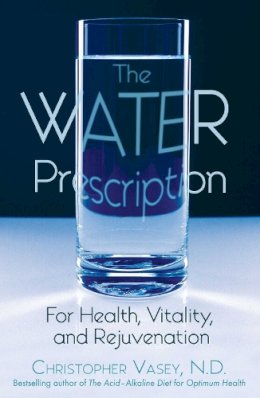 Christopher Vasey - The Water Prescription. For Health, Vitality, and Rejuvenation.  - 9781594770951 - V9781594770951